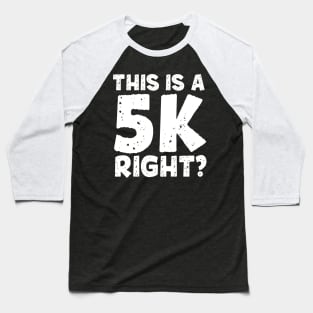 This Is A 5K Right? Baseball T-Shirt